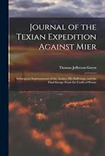 Journal of the Texian Expedition Against Mier: Subsequent Imprisonment of the Author; His Sufferings, and the Final Escape From the Castle of Perote 