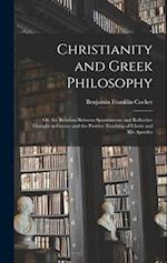Christianity and Greek Philosophy: Or, the Relation Between Spontaneous and Reflective Thought in Greece and the Positive Teaching of Christ and His A
