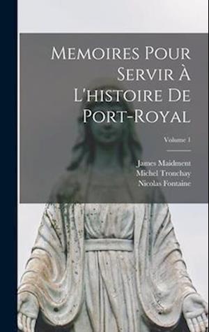 Memoires Pour Servir À L'histoire De Port-Royal; Volume 1