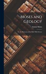 Moses and Geology: Or, the Harmony of the Bible With Science 