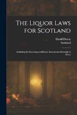 The Liquor Laws for Scotland: Including the Licensing and Excise Enactments Presently in Force 