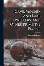 Cave, Mound, and Lake Dwellers, and Other Primitive People 
