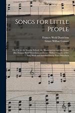 Songs for Little People: For Use in the Sunday School, the Kindergarten and the Home [By] Francis Weld Danielson and Grace Wilber Conant. [2Nd. Ed.] W