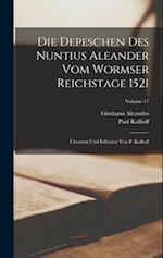 Die Depeschen Des Nuntius Aleander Vom Wormser Reichstage 1521