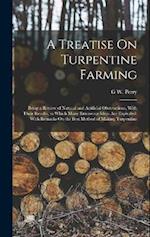 A Treatise On Turpentine Farming: Being a Review of Natural and Artificial Obstructions, With Their Results, in Which Many Erroneous Ideas Are Explode