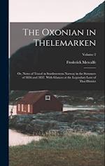 The Oxonian in Thelemarken: Or, Notes of Travel in Southwestern Norway in the Summers of 1856 and 1857. With Glances at the Legendary Lore of That Dis