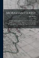 Moravian Heresy: Wherein The Principal Errors of That Doctrine, As Taught Throughout Several Parts of Europe and America, by Count Zinzendorf, Mr. Cen