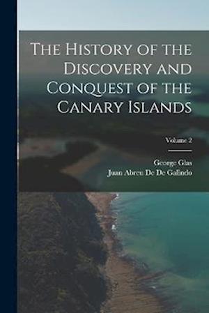 The History of the Discovery and Conquest of the Canary Islands; Volume 2