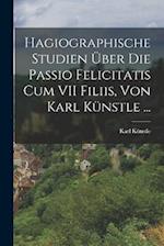 Hagiographische Studien Über Die Passio Felicitatis Cum VII Filiis, Von Karl Künstle ...