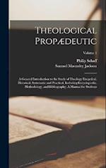 Theological Propædeutic: A General Introduction to the Study of Theology Exegetical, Historical, Systematic and Practical, Including Encyclopædia, Met