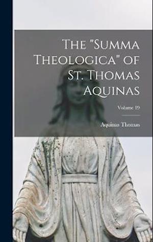 The "Summa Theologica" of St. Thomas Aquinas; Volume 19