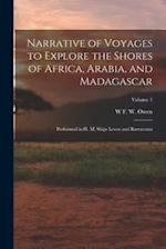 Narrative of Voyages to Explore the Shores of Africa, Arabia, and Madagascar: Performed in H. M. Ships Leven and Barracouta; Volume 1 