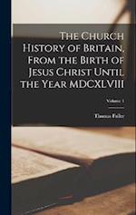 The Church History of Britain, From the Birth of Jesus Christ Until the Year MDCXLVIII; Volume 1 