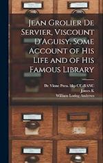 Jean Grolier de Servier, Viscount D'Aguisy. Some Account of his Life and of his Famous Library 