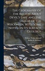 The Geography of the Region About Devil's Lake and the Dallas of the Wisconsin, With Some Notes on its Surface Geology 