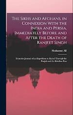 The Sikhs and Afghans, in Connexion With the India and Persia, Immediately Before and After the Death of Ranjeet Singh: From the Journal of an Expedit