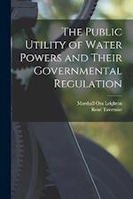 The Public Utility of Water Powers and Their Governmental Regulation 