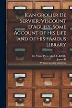 Jean Grolier de Servier, Viscount D'Aguisy. Some Account of his Life and of his Famous Library 