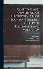 Questions and Answers About Electricity. A First Book for Students, Theory of Electricity and Magnetism 