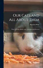 Our Cats and all About Them: Their Varieties, Habits, and ...described and Pictured 