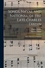 Songs, Naval and National, of the Late Charles Dibdin; With a Memoir and Addenda 