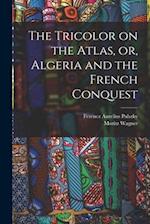 The Tricolor on the Atlas, or, Algeria and the French Conquest 