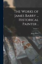 The Works of James Barry ... Historical Painter ..; Volume 1 