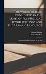 The Words of Jesus Considered in the Light of Post-Biblical Jewish Writings and the Aramaic Language: Authorized English Version by D. M. Kay 