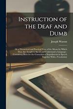 Instruction of the Deaf and Dumb: Or a Theoretical and Practical View of the Means by Which They are Taught to Speak and Understand a Language : Conta
