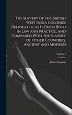 The Slavery of the British West India Colonies Delineated, as it Exists Both in law and Practice, and Compared With the Slavery of Other Countries, An