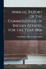 Annual Report of the Commissioner of Indian Affairs, for the Year 1866 