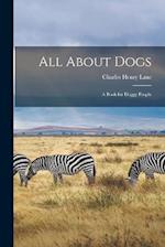All About Dogs; a Book for Doggy People 