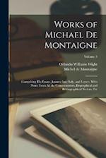 Works of Michael de Montaigne; Comprising his Essays, Journey Into Italy, and Letters, With Notes From all the Commentators, Biographical and Bibliogr