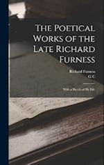 The Poetical Works of the Late Richard Furness: With a Sketch of his Life 