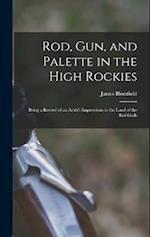 Rod, gun, and Palette in the High Rockies: Being a Record of an Artist's Impressions in the Land of the red Gods 