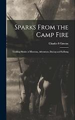 Sparks From the Camp Fire: Thrilling Stories of Heroism, Adventure, Daring and Sufferng 