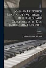 Johann Friedrich Reichardt's Vertraute Briefe aus Paris Geschrieben in den Jahren 1802 und 1803 ..; Volume 2 