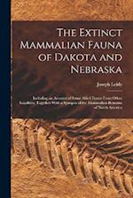 The Extinct Mammalian Fauna of Dakota and Nebraska: Including an Account of Some Allied Forms From Other Localities, Together With a Synopsis of the M