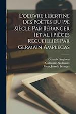 L'oeuvre libertine des poètes du 19e siècle par Béranger [et al.] Pièces recueillies par Germain Amplecas