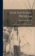 Our National Problem; the sad Condition of the Oklahoma Indians 
