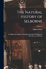 The Natural History of Selborne: To Which are Added the Naturalist's Calendar, Miscellaneous Observations, and Poems; Volume 2 