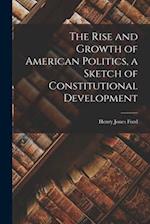 The Rise and Growth of American Politics, a Sketch of Constitutional Development 