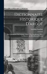 Dictionnaire historique d'argot; des excentricités du langage, augm. d'un supplément mis a la hauteur des révolutions du jour