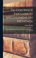 Du colonage partiaire et spécialement du métayage; histoire, droit, jurisprudence legislation, économie politique & rurale