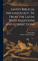 Jahn's Biblical Archaeology, tr. From the Latin, With Additions and Corrections 