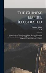 The Chinese Empire, Illustrated: Being a Series of Views From Original Sketches, Displaying the Scenery, Architecture, Social Habits, &c., of That Anc