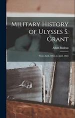 Military History of Ulysses S. Grant: From April, 1861, to April, 1865 