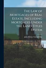 The law of Mortgages of Real Estate, Including Mortgages Under the Land Titles System 