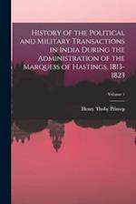 History of the Political and Military Transactions in India During the Administration of the Marquess of Hastings, 1813-1823; Volume 1 