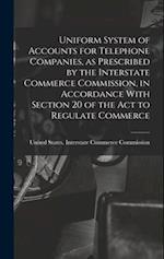 Uniform System of Accounts for Telephone Companies, as Prescribed by the Interstate Commerce Commission, in Accordance With Section 20 of the Act to R